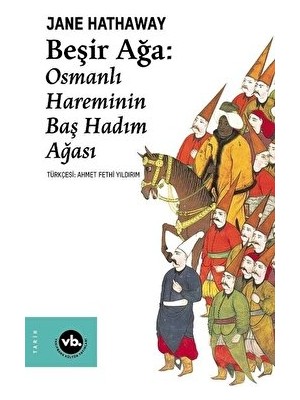Beşir Ağa: Osmanlı Hareminin Baş Hadım Ağası - Jane Hathaway