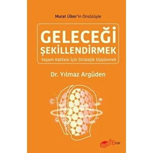 Geleceği Şekillendirmek - Yılmaz Argüden