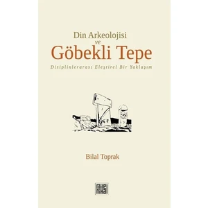 Din Arkeolojisi ve Göbekli Tepe - Bilal Toprak