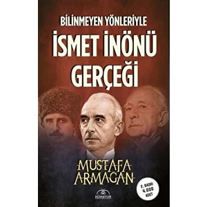 Bilinmeyen Yönleriyle Ismet Inönü Gerçeği - Mustafa Armağan