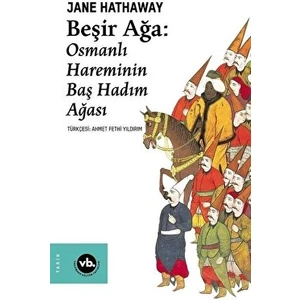 Beşir Ağa: Osmanlı Hareminin Baş Hadım Ağası - Jane Hathaway