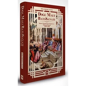 Doğu Malı Batı Sanatı: Islam Ülkeleriyle Ticaret ve Italyan Sanatı 1300 - 1600 - Rosamond E. Mack