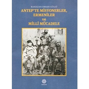 Antep'te Misyonerler, Ermeniler ve Milli Mücadele - Ramazan Erhan Güllü