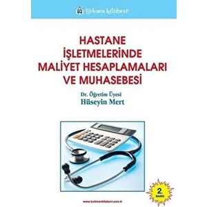 Hastane Işletmelerinde Maliyet Hesaplamaları ve Muhasebesi - Hüseyin Mert