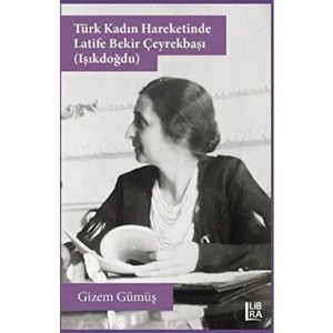 Türk Kadın Hareketinde Latife Bekir Çeyrekbaşı (Işıkdoğdu) - Gizem Gümüş
