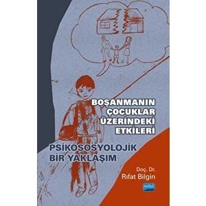 Boşanmanın Çocuklar Üzerindeki Etkileri - Psikososyolojik Bir Yaklaşım - Rıfat Bilgin