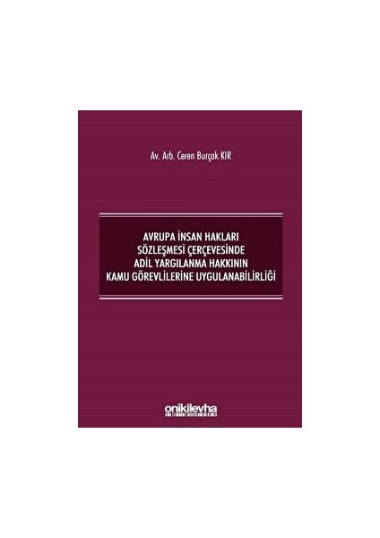 Avrupa Insan Hakları Sözleşmesi Çerçevesinde Adil Yargılanma Hakkının Kamu Görevlilerine Uygulanabilirliği - Ceren Burçak Kır
