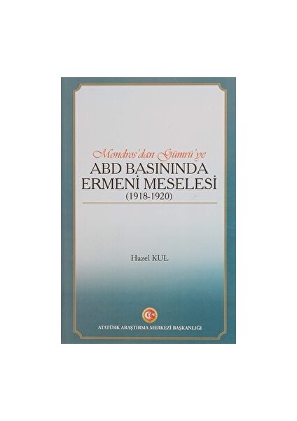 Mondros'dan Gümrü'ye Abd Basınında Ermeni Meselesi (1918 - 1920) - Hazel Kul