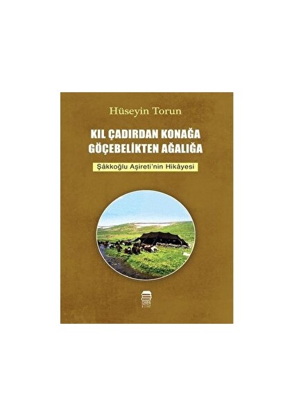 Kıl Çadırdan Konağa Göçebelikten Ağalığa - Hüseyin Torun
