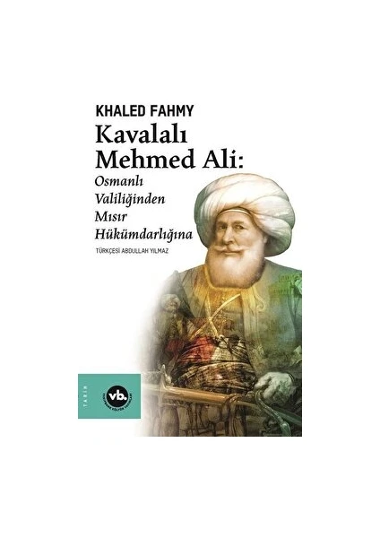 Vakıfbank Kültür Yayınları Kavalalı Mehmed Ali: Osmanlı Valiliğinden Mısır Hükümdarlığına - Khaled Fahmy