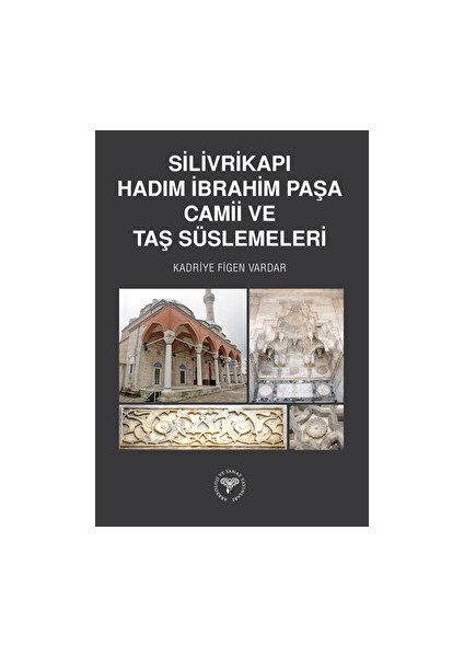 Silivrikapı Hadım Ibrahim Paşa Camii ve Taş Süslemeleri - Kadriye Figen Vardar