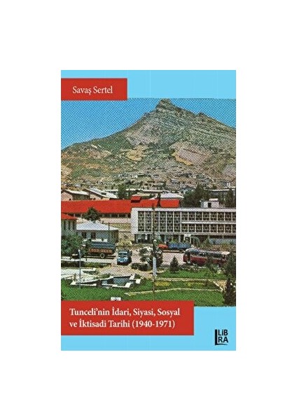 Tunceli’nin Idari, Siyasi, Sosyal ve Iktisadi Tarihi (1940-1971) - Savaş Sertel