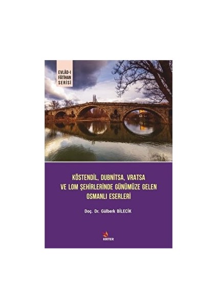 Köstendil, Dubnitsa, Vratsa ve Lom Şehirlerinde Günümüze Gelen Osmanlı Eserleri - Evlad-I Fatihan Serisi - Gülberk Bilecik