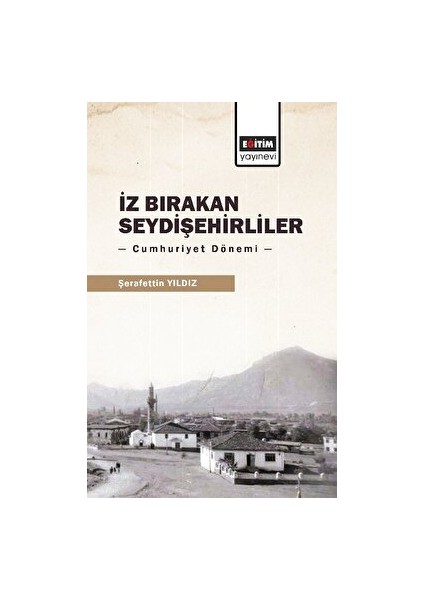 Iz Bırakan Seydişehirliler: Cumhuriyet Dönemi - Şerafettin Yıldız