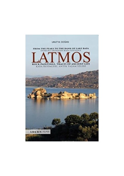 Latmos / From The Peaks To The Bank Of Lake Bafa Rock Paintings, Traces Of Ancient Life - Doruklarından Bafa Kıyısına Kaya Resimleri, Antik Yaşam Izleri - Umut M. Doğan