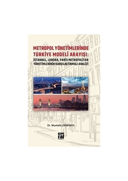 Metropol Yönetimlerinde Türkiye Modeli Arayışı: Istanbul, Londra, Paris Metropolitan Yönetimlerinin Karşılaştırmalı Analizi - Mustafa Demirkol