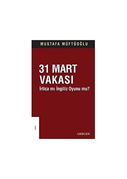 31 Mart Vakası - Irtica Mı Ingiliz Oyunu Mu? - Mustafa Müftüoğlu