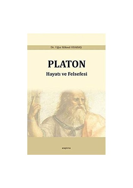 Platon: Hayatı ve Felsefesi - Uğur Köksal Odabaş