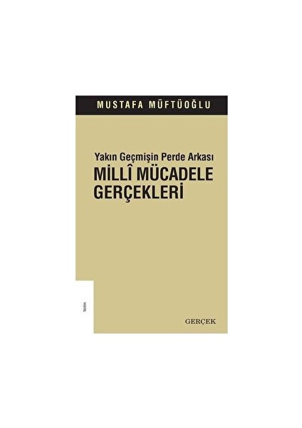 Yakın Geçmişin Perde Arkası - Milli Mücadele Gerçekleri - Mustafa Müftüoğlu