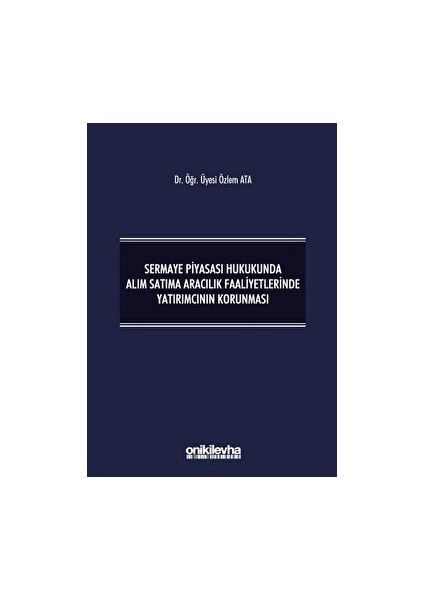 Sermaye Piyasası Hukukunda Alım Satıma Aracılık Faaliyetlerinde Yatırımcının Korunması - Özlem Ata