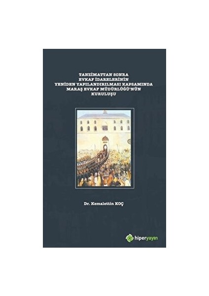 Tanzimattan Sonra Evkaf Idarelerinin Yeniden Yapılandırılması Kapsamında Maraş Evkaf Müdürlüğü’nün Kuruluşu - Kemalettin Koç