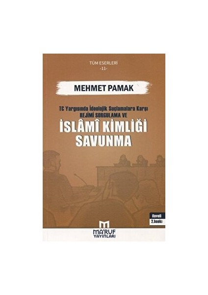 T. C. Yargısında Ideolojik Suçlamalara Karşı Rejimi Sorgulama ve Islami Kimliği Savunma - Mehmet Pamak