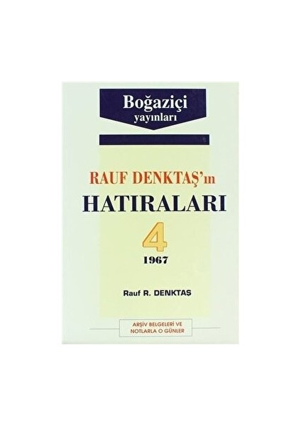 Rauf Denktaş’ın Hatıraları Cilt: 4 1967 Arşiv Belgeleri ve Notlarla O Günler - Rauf R. Denktaş