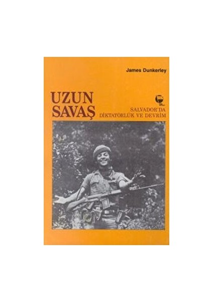 Uzun Savaş Salvador’da Diktatörlük ve Devrim - James Dunkerley