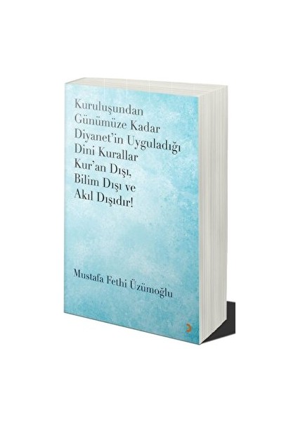 Kuruluşundan Günümüze Kadar Diyanet’in Uyguladığı Dini Kurallar Kur’an Dışı. Bilim Dışı ve Akıl Dışıdır - Mustafa Fethi Üzümoğlu