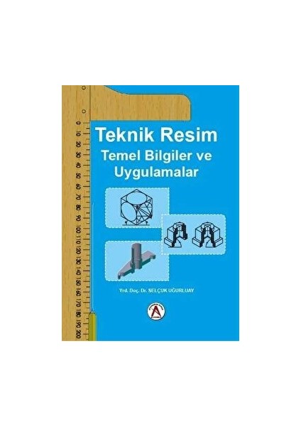 Teknik Resim Temel Bilgiler ve Uygulamalar - Selçuk Uğurluay