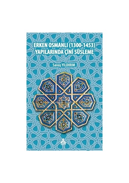 Erken Osmanlı (1300-1453) Yapılarında Çini Süsleme - Savaş Yıldırım