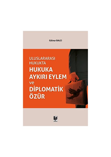 Uluslararası Hukukta Hukuka Aykırı Eylem ve Diplomatik Özür - Gülnur Balcı