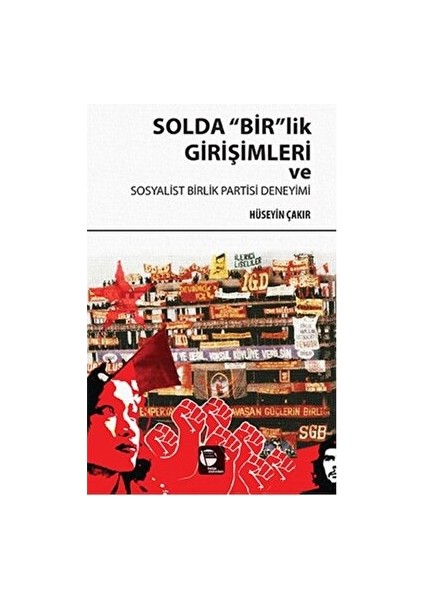 Solda "bir"lik Girişimleri ve Sosyalist Birlik Partisi Deneyimi - Hüseyin Çakır