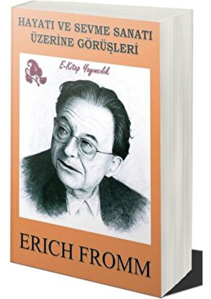 Hayatı ve Sevme Sanatı Üzerine Görüşleri - Erich Fromm