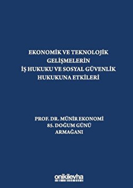 Ekonomik ve Teknolojik Gelişmelerin Iş Hukuku ve Sosyal Güvenlik Hukukuna Etkileri "prof. Dr. Münir Ekonomi 85. Doğum Günü Armağanı" - Kübra Doğan Yenisey