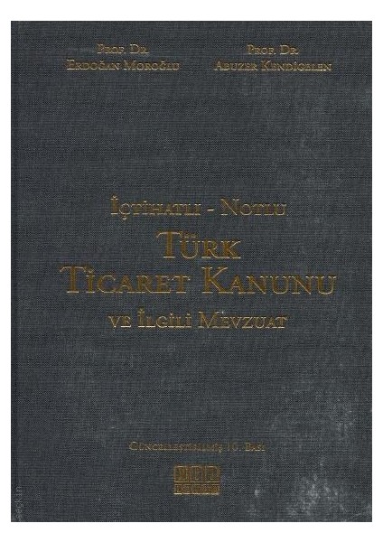 Içtihatlı - Notlu Türk Ticaret Kanunu ve Ilgili Mevzuat - Erdoğan Moroğlu