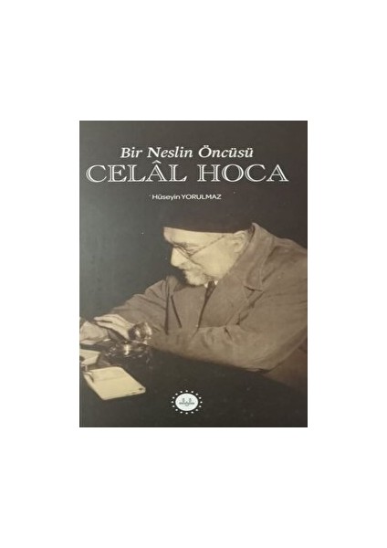 Bir Neslin Öncüsü Celal Hoca - Hüseyin Yorulmaz
