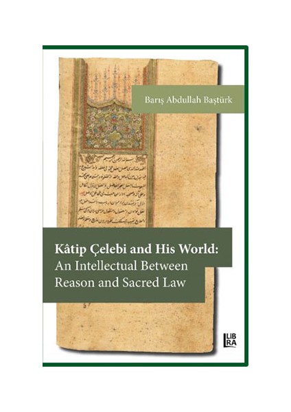 Kâtip Çelebi And His World: An Intellectual Between Reason And Sacred Law