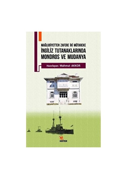 Mağlubiyetten Zafere Iki Mütareke - Ingiliz Tutanaklarında Mondros ve Mudanya - Mahmut Akkor