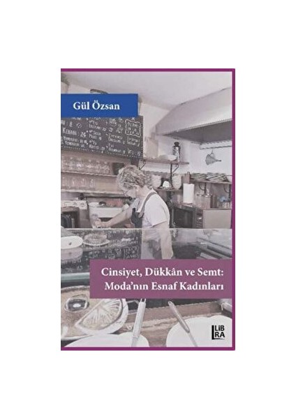 Cinsiyet Dükkan ve Semt - Moda’nın Esnaf Kadınları - Gül Özsan