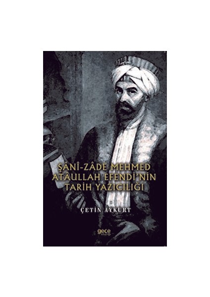 Şani-Zade Mehmed Ataullah Efendi’nin Tarih Yazıcılığı - Çetin Aykurt