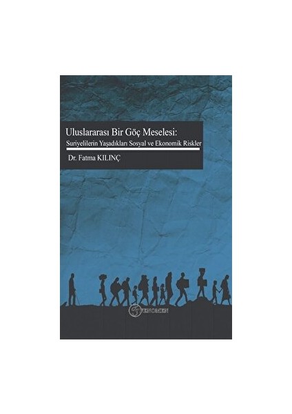 Uluslararası Bir Göç Meselesi: Suriyelilerin Yaşadıkları Sosyal ve Ekonomik Riskler - Fatma Kılınç