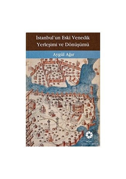 Istanbul'un Eski Venedik Yerleşimi ve Dönüşümü - Aygül Ağır