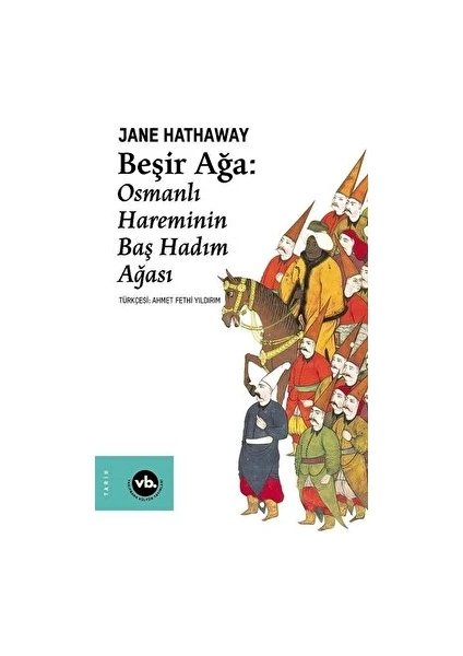 Beşir Ağa: Osmanlı Hareminin Baş Hadım Ağası - Jane Hathaway