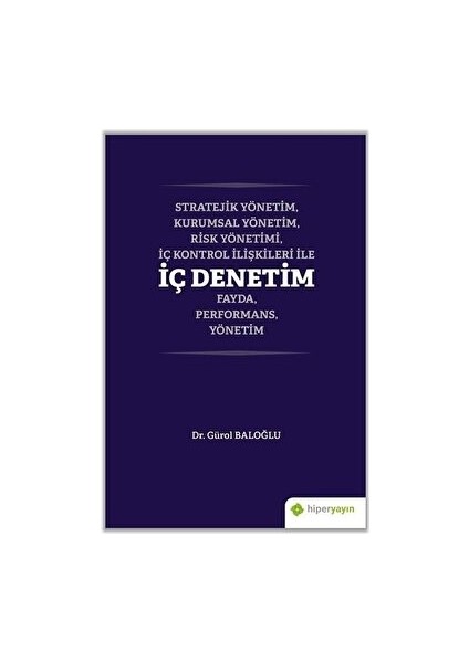 Stratejik Yönetim, Kurumsal Yönetim, Risk Yönetimi, Iç Kontrol Ilişkileri Ile Iç Denetim Fayda, Performans, Yönetim - Gürol Baloğlu