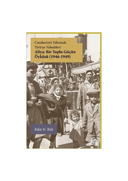 Cumhuriyet Yıllarında Türkiye Yahudileri - Aliya: Bir Toplu Göçün Öyküsü (1946-1949) - Rıfat N. Bali
