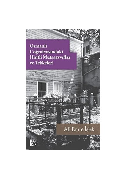 Osmanlı Coğrafyasındaki Hintli Mutasavvıflar ve Tekkeleri - Ali Emre İşlek