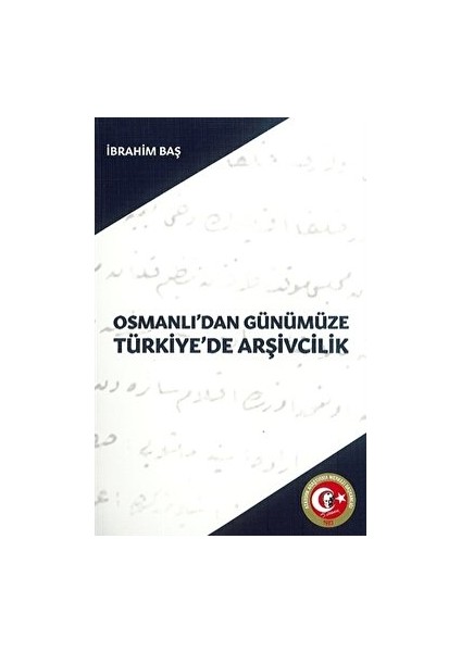 Osmanlı'dan Günümüze Türkiye'de Arşivcilik - İbrahim Baş