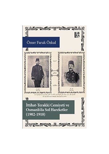 Ittihat-Terakki Cemiyeti ve Osmanlı'da Sol Hareketler (1902-1918) - Ömer Faruk Özkul