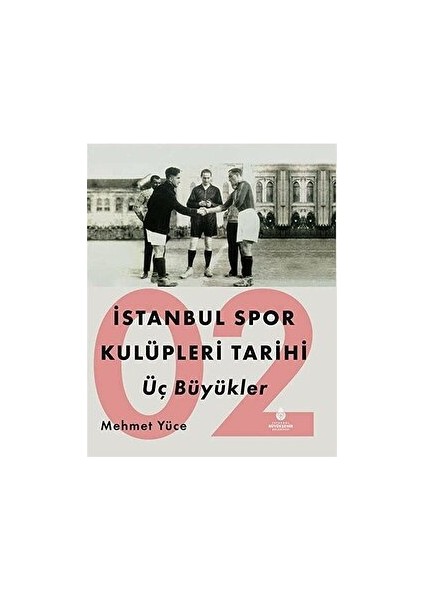 Istanbul Spor Kulüpleri Tarihi Üç Büyükler Cilt 2 - Mehmet Yüce